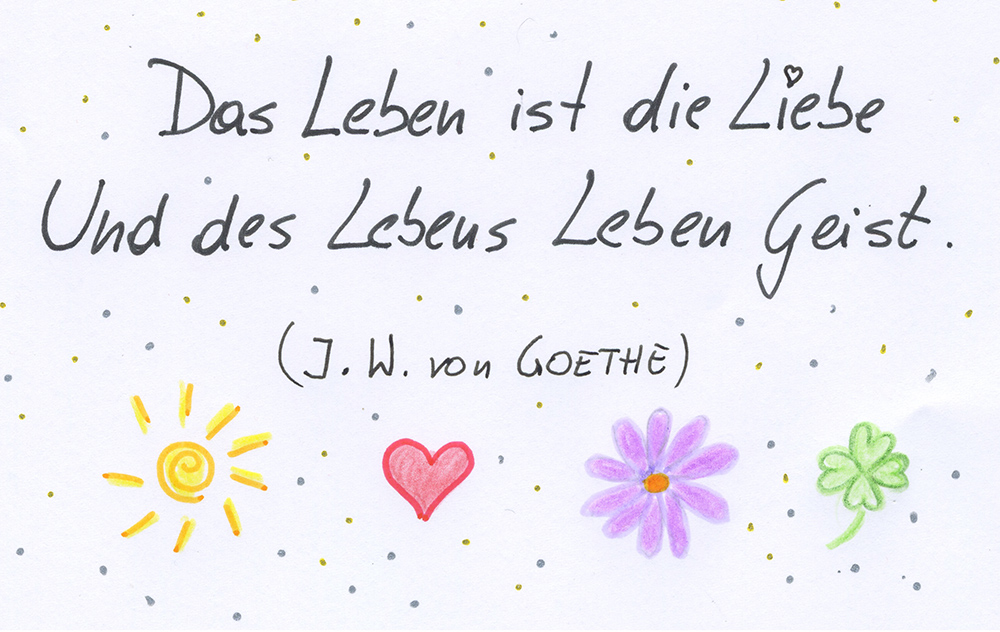 Das Bild zeigt ein Zitat in Handschrift, das besagt: Das Leben ist die Liebe Und des Lebens Leben Geist. (Johann Wolfgang von Goethe)